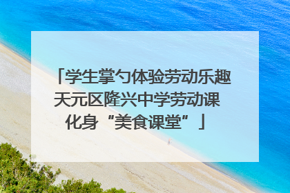 学生掌勺体验劳动乐趣 天元区隆兴中学劳动课化身“美食课堂”