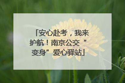 安心赴考，我来护航！南京公交“变身”爱心驿站