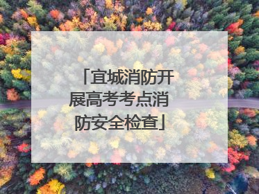 宜城消防开展高考考点消防安全检查