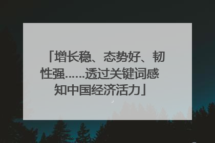 增长稳、态势好、韧性强……透过关键词感知中国经济活力