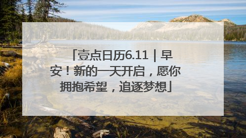 壹点日历6.11｜早安！新的一天开启，愿你拥抱希望，追逐梦想