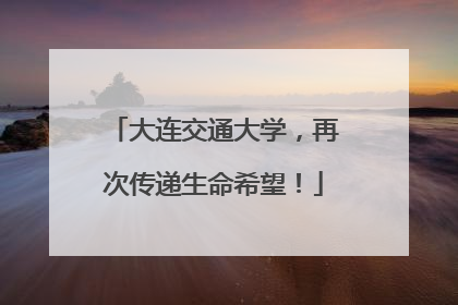 大连交通大学，再次传递生命希望！