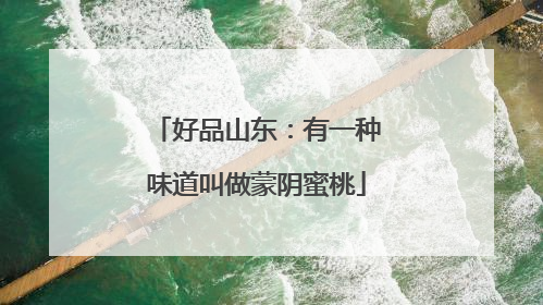 好品山东：有一种味道叫做蒙阴蜜桃