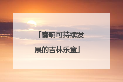 奏响可持续发展的吉林乐章