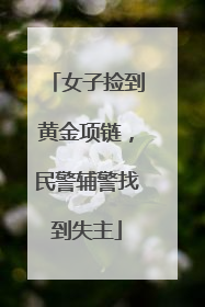 女子捡到黄金项链，民警辅警找到失主