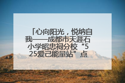 心向阳光，悦纳自我——成都市天涯石小学昭忠祠分校“525爱己能量站”点亮孩子心灵之旅