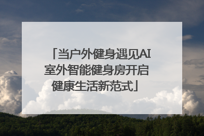 当户外健身遇见AI 室外智能健身房开启健康生活新范式
