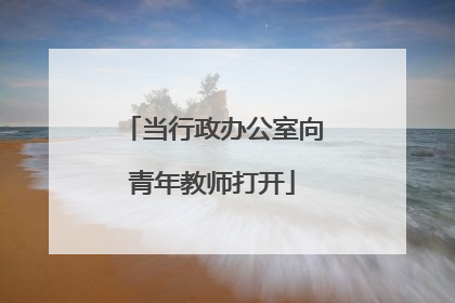 当行政办公室向青年教师打开