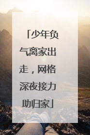 少年负气离家出走，网格深夜接力助归家