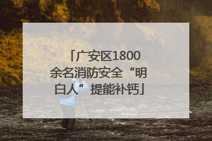 广安区1800余名消防安全“明白人”提能补钙