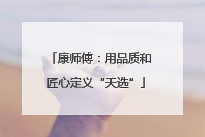 康师傅：用品质和匠心定义“天选”