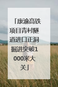 康渝高铁项目青村隧道进口正洞掘进突破1000米大关