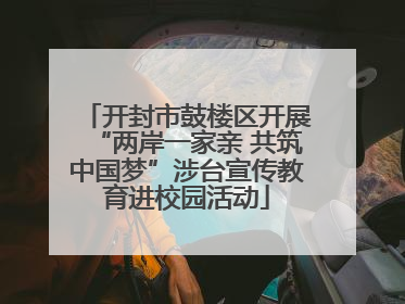 开封市鼓楼区开展“两岸一家亲 共筑中国梦”涉台宣传教育进校园活动