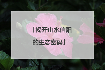 揭开山水信阳的生态密码