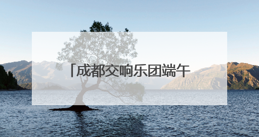 成都交响乐团端午安康“蝶恋花”交响音乐会盛大开演