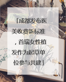 成都发布医美收费新标准，首瑞女性植发作为起草单位参与共建