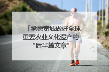 承德宽城做好全球重要农业文化遗产的“后半篇文章”