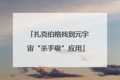 扎克伯格找到元宇宙“杀手级”应用