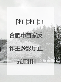 打卡打卡！合肥市首家反诈主题影厅正式启用