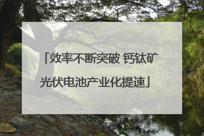 效率不断突破 钙钛矿光伏电池产业化提速