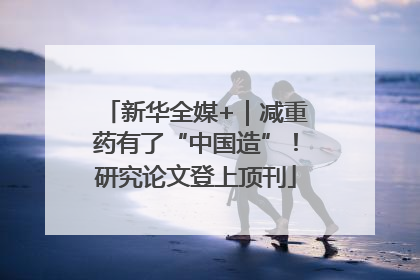 新华全媒+｜减重药有了“中国造”！研究论文登上顶刊
