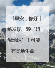早安，你好｜新发现一颗“超级地球”！可能有类地生命