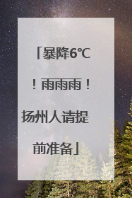 暴降6℃！雨雨雨！扬州人请提前准备