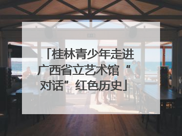 桂林青少年走进广西省立艺术馆“对话”红色历史