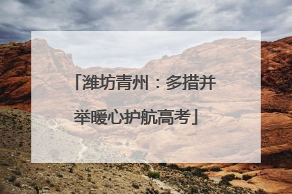 潍坊青州：多措并举暖心护航高考