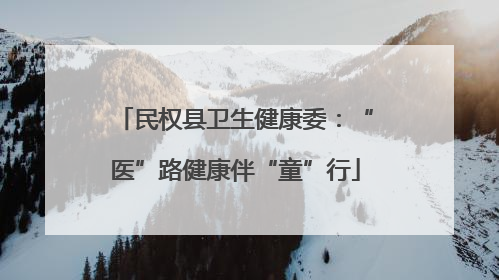 民权县卫生健康委：“医”路健康伴“童”行