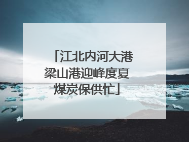 江北内河大港梁山港迎峰度夏煤炭保供忙