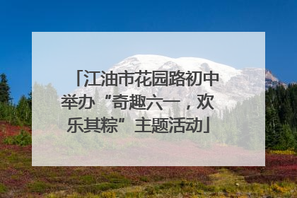 江油市花园路初中举办“奇趣六一，欢乐其粽”主题活动