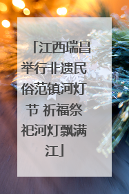 江西瑞昌举行非遗民俗范镇河灯节 祈福祭祀河灯飘满江