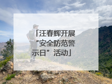 汪春辉开展“安全防范警示日”活动