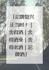 沱牌复兴正当时！｜舍得酒｜舍得酒业｜舍得老酒｜沱牌酒