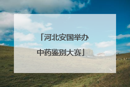 河北安国举办中药鉴别大赛