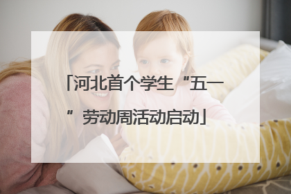 河北首个学生“五一”劳动周活动启动