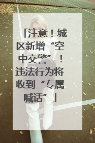 注意！城区新增“空中交警”！违法行为将收到“专属喊话”