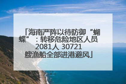 海南严阵以待防御“蝴蝶”：转移危险地区人员2081人 30721艘渔船全部进港避风
