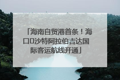 海南自贸港首条！海口⇌沙特阿拉伯吉达国际客运航线开通