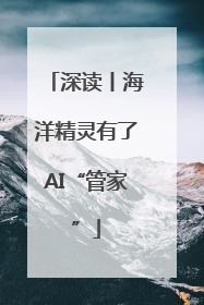 深读丨海洋精灵有了AI“管家”