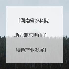 湖南省农科院助力湘东黑山羊特色产业发展