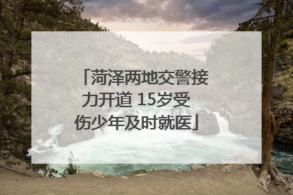 菏泽两地交警接力开道 15岁受伤少年及时就医