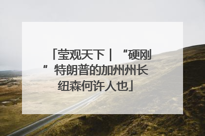 莹观天下｜“硬刚”特朗普的加州州长纽森何许人也