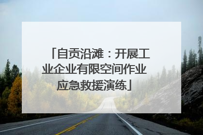 自贡沿滩：开展工业企业有限空间作业应急救援演练
