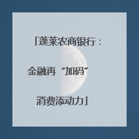 蓬莱农商银行：金融再“加码” 消费添动力