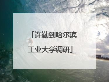 许勤到哈尔滨工业大学调研