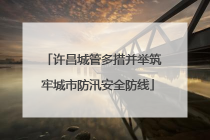 许昌城管多措并举筑牢城市防汛安全防线