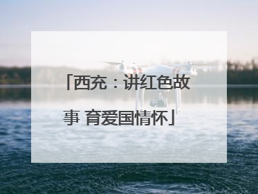 西充：讲红色故事 育爱国情怀