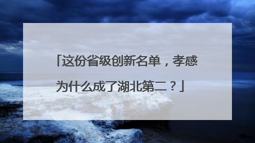 这份省级创新名单，孝感为什么成了湖北第二？